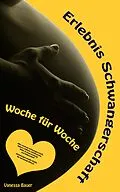 E-Book (epub) Erlebnis Schwangerschaft ... Woche für Woche: Alles rund um Schwangerschaft, Geburt, Stillzeit, Kliniktasche, Baby-Erstausstattung und Babyschlaf! (Schwangerschafts-Guide für werdende Eltern) von Vanessa Bauer