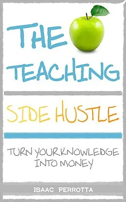 E-Book (epub) The Teaching Side Hustle: Turn Your Knowledge into Money von Isaac Perrotta