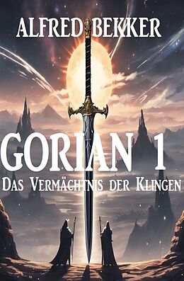 E-Book (epub) Gorian 1: Das Vermächtnis der Klingen von Alfred Bekker