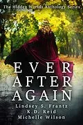 E-Book (epub) Ever After Again (Hidden Worlds, #1) von Michelle Wilson, Lindsey S. Frantz, K. D. Reid