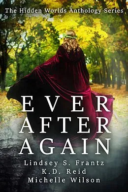 E-Book (epub) Ever After Again (Hidden Worlds, #1) von Michelle Wilson, Lindsey S. Frantz, K. D. Reid