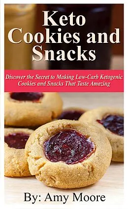 E-Book (epub) Keto Cookies and Snacks: Discover the Secret to Making Low-Carb Ketogenic Cookies and Snacks that Taste Amazing von Amy Moore