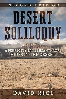E-Book (epub) Desert Soliloquy Second Edition - A Perfectly Sane Misanthrope Hides in the Desert von David Michael Rice