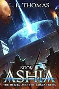E-Book (epub) Ashia: The Rebels and The Conquerors (Star Runners Universe) von L. E. Thomas