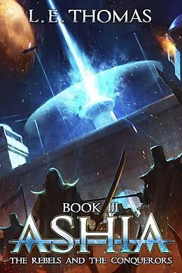 E-Book (epub) Ashia: The Rebels and The Conquerors (Star Runners Universe) von L. E. Thomas