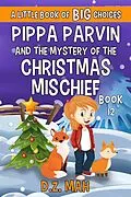 E-Book (epub) Pippa Parvin and the Mystery of the Christmas Mischief: A Little Book of BIG Choices (Pippa the Werefox, #12) von D. Z. Mah