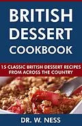 E-Book (epub) British Dessert Cookbook: 15 Classic British Dessert Recipes from Across the Country von W. Ness