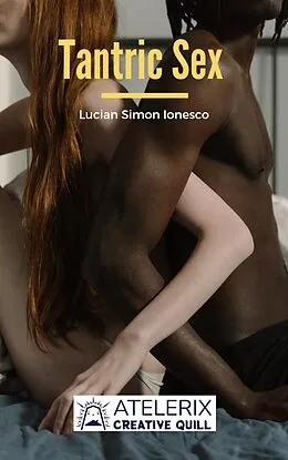 E-Book (epub) Tantric Sex: A Guide with Tantric Sex Positions for an Incredible Life von Lucian Simon Ionesco