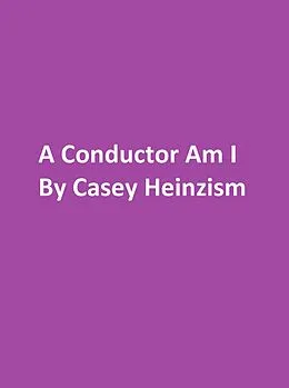 E-Book (epub) A Conductor am I von Casey Heinzism, Dana Ludeking