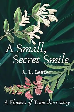 E-Book (epub) A Small, Secret Smile (The Flowers of Time) von A. L. Lester