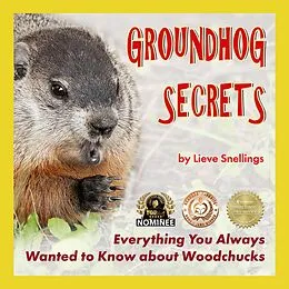 E-Book (epub) Groundhog Secrets, Everything You Always Wanted To Know About Woodchucks (Stories of Groundhogs, Squirrels, and Chipmunks, #2) von Lieve Snellings