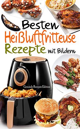 E-Book (epub) Besten Heißluftfritteuse Rezepte mit Bildern von Gesunde Rezepte Edition