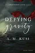 E-Book (epub) Defying Gravity: Shattered Cove Series Book 3 von A. M. Kusi