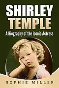 E-Book (epub) Shirley Temple: A Biography of the Iconic Actress von Sophie Miller