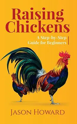 E-Book (epub) Raising Chickens: A Step-by-Step Guide for Beginners von Jason Howard