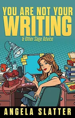 E-Book (epub) You Are Not Your Writing & Other Sage Advice (Writer Chaps, #1) von Angela Slatter