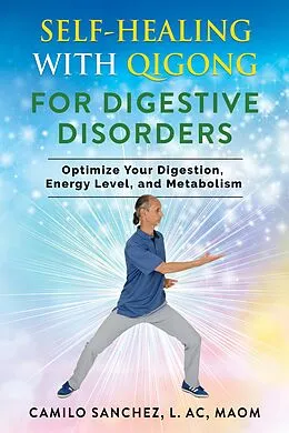 E-Book (epub) Self-Healing with Qigong for Digestive Disorders: Optimize your digestion, energy level, and metabolism von Camilo Sanchez