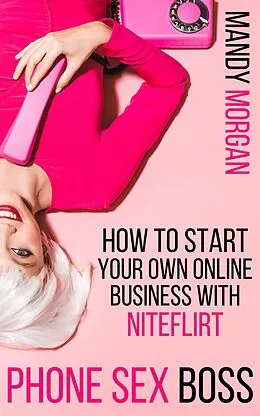 E-Book (epub) Phone Sex Boss: How to Start Your Own Online Business with NiteFlirt von Mandy Morgan