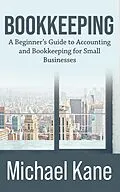 E-Book (epub) Bookkeeping: A Beginner's Guide to Accounting and Bookkeeping for Small Businesses von Michael Kane
