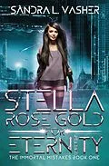 E-Book (epub) Stella Rose Gold for Eternity (The Immortal Mistakes, #1) von Sandra L. Vasher