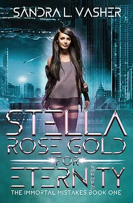 E-Book (epub) Stella Rose Gold for Eternity (The Immortal Mistakes, #1) von Sandra L. Vasher