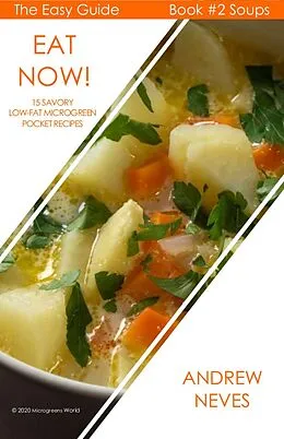 E-Book (epub) Eat Now! Microgreen Soups: 15 Savory Low Fat Pocket Recipes (The Easy Guide to Microgreens, #2) von Andrew Neves