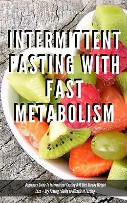 E-Book (epub) Intermittent Fasting With Fast Metabolism Beginners Guide To Intermittent Fasting 8:16 Diet Steady Weight Loss + Dry Fasting : Guide to Miracle of Fasting von Greenleatherr