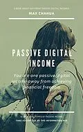 E-Book (epub) Passive Digital Income: You Are One Passive Digital Income Away From Achieving Financial Freedom (Entrepreneurial Series, #1) von Max Chahua