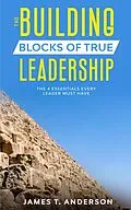 E-Book (epub) The Building Blocks of True Leadership von James T. Anderson