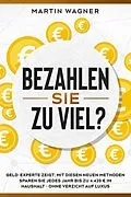 E-Book (epub) "Bezahlen Sie zu viel?": Geld-Experte zeigt: Mit diesen neuen Methoden sparen Sie jedes Jahr bis zu 4.420 EUR im Haushalt - ohne Verzicht auf Luxus von Martin Wagner