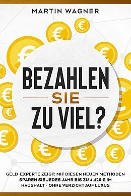 E-Book (epub) "Bezahlen Sie zu viel?": Geld-Experte zeigt: Mit diesen neuen Methoden sparen Sie jedes Jahr bis zu 4.420 EUR im Haushalt - ohne Verzicht auf Luxus von Martin Wagner