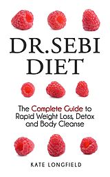 E-Book (epub) Dr. Sebi Diet - The Complete Guide to Rapid Weight Loss, Detox and Body Cleanse von Kate Longfield