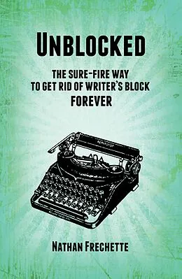 E-Book (epub) Unblocked: the Sure-Fire Solution to Get Rid of Writer's Block Forever von Nathan Fréchette