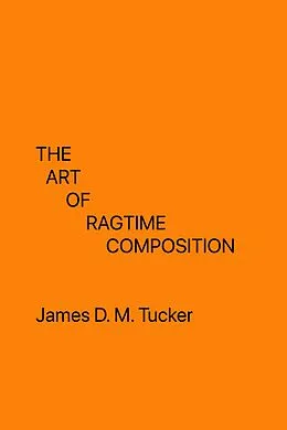 E-Book (epub) The Art of Ragtime Composition (Music) von James D. M. Tucker