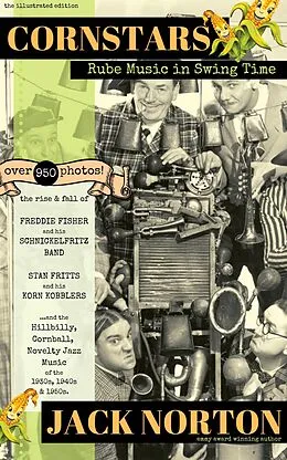 E-Book (epub) Cornstars - Rube Music in Swing Time: The Rise and Fall of Freddie Fisher and his Schnickelfritz Band, Stan Fritts and his Korn Kobblers and Hillbilly, Cornball, Novelty Jazz of the 1930s, 40s, 50s von Jack Norton