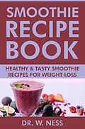 E-Book (epub) Smoothie Recipe Book: Healthy & Tasty Smoothie Recipes for Weight Loss von W. Ness