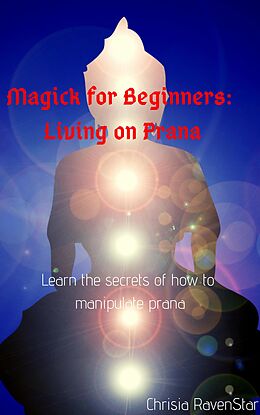 E-Book (epub) Magick for Beginners: Living on Prana von Chrisia RavenStar