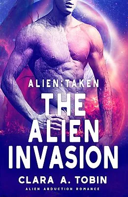 E-Book (epub) Alien: Taken - The Alien Invasion (Alien Abduction Romance) von Clara A. Tobin