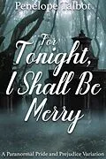 E-Book (epub) For Tonight, I Shall Be Merry: A Paranormal Pride and Prejudice Variation von Penelope Talbot