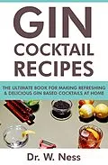E-Book (epub) Gin Cocktail Recipes: The Ultimate Book for Making Refreshing & Delicious Gin Based Cocktails at Home. von W. Ness