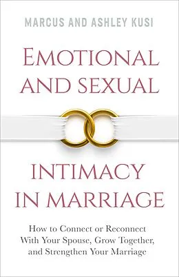E-Book (epub) Emotional and Sexual Intimacy in Marriage: How to Connect or Reconnect With Your Spouse, Grow Together, and Strengthen Your Marriage (Better Marriage Series, #2) von Marcus Kusi, Ashley Kusi