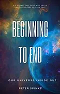E-Book (epub) Beginning to End: Our Universe Inside Out von Peter Spinks