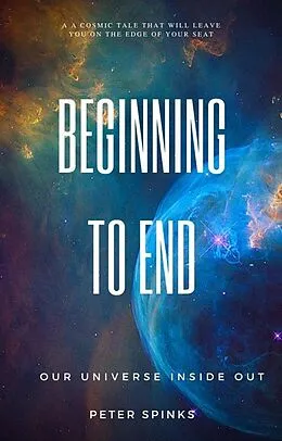 E-Book (epub) Beginning to End: Our Universe Inside Out von Peter Spinks