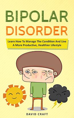 E-Book (epub) Bipolar Disorder: Learn How To Manage The Condition And Live A More Productive, Healthier Lifestyle von David Craft