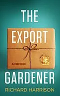 E-Book (epub) The Export Gardener. A Clumsy Australian Starts a Gardening Business in the UK, Not Knowing a Weed from a Wisteria. von Richard Harrison
