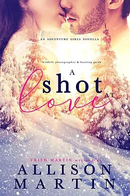 E-Book (epub) A Shot at Love (The Adventure Girls of Cascade Falls) von Allison Martin, Trish Martin