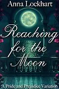 E-Book (epub) Reaching for the Moon: A Pride and Prejudice Variation von Anna Lockhart