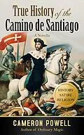 E-Book (epub) True History of the Camino de Santiago: The Stranger Than Fiction Tale of the Biblical Loser Who Became a Legend von Cameron Powell