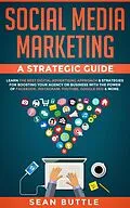 E-Book (epub) Social Media Marketing a Strategic Guide: Learn the Best Digital Advertising Approach & Strategies Boosting Your Agency or Business with the Power of Facebook, Instagram, YouTube, Google SEO & More von Sean Buttle