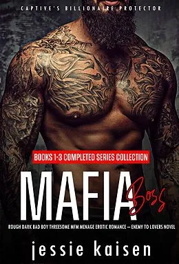 E-Book (epub) Mafia Boss - Books 1-3 Completed Series Collection - Rough Dark Bad Boy Threesome MFM Menage Erotic Romance-Enemy to Lovers Novel (Captive's Billionaire Protector) von Jessie Kaisen